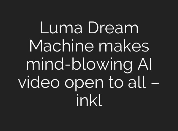 Luma Dream Machine makes mind-blowing AI video open to all – inkl