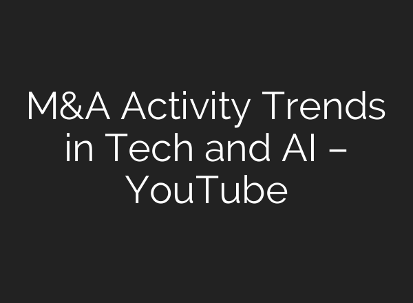 M&A Activity Trends in Tech and <b>AI</b> – YouTube