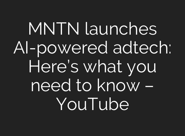 MNTN launches <b>AI</b>-powered adtech: Here’s what you need to know – YouTube