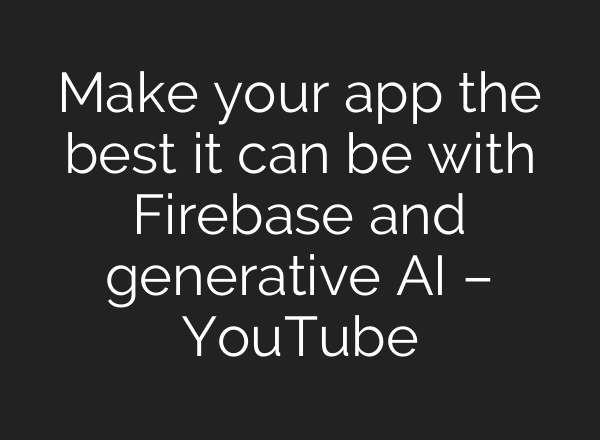 Make your app the best it can be with Firebase and generative <b>AI</b> – YouTube