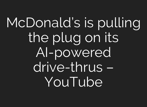 McDonald’s is pulling the plug on its <b>AI</b>-powered drive-thrus – YouTube