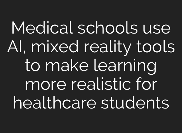 Medical schools use <b>AI</b>, mixed reality tools to make learning more realistic for healthcare students