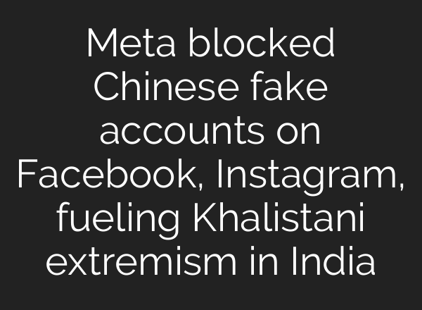 Meta blocked Chinese fake accounts on Facebook, Instagram, fueling Khalistani extremism in India