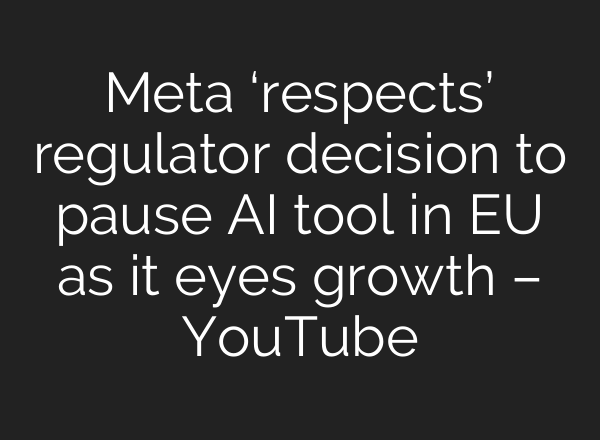 Meta ‘respects’ regulator decision to pause <b>AI</b> tool in EU as it eyes growth – YouTube