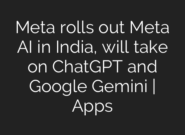 Meta rolls out Meta AI in India, will take on <b>ChatGPT</b> and Google Gemini | Apps