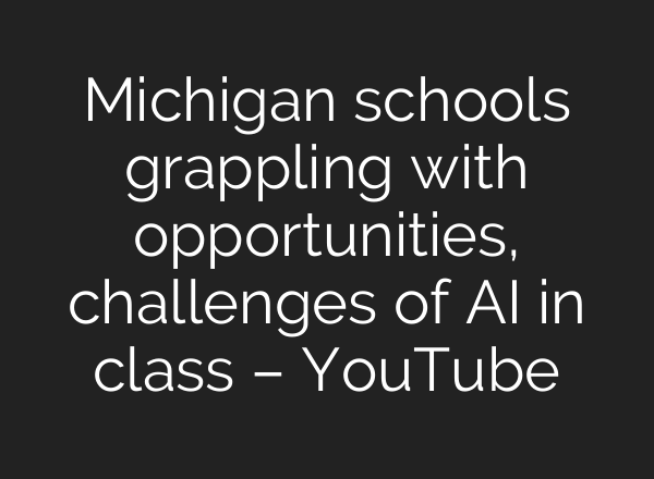 Michigan schools grappling with opportunities, challenges of <b>AI</b> in class – YouTube