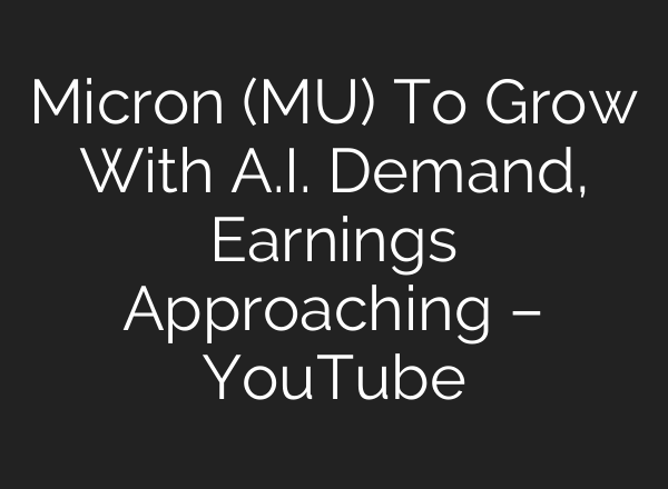 Micron (MU) To Grow With <b>A.I.</b> Demand, Earnings Approaching – YouTube