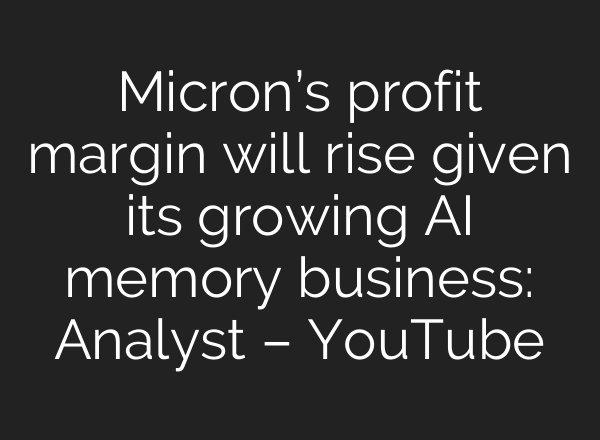 Micron’s profit margin will rise given its growing <b>AI</b> memory business: Analyst – YouTube