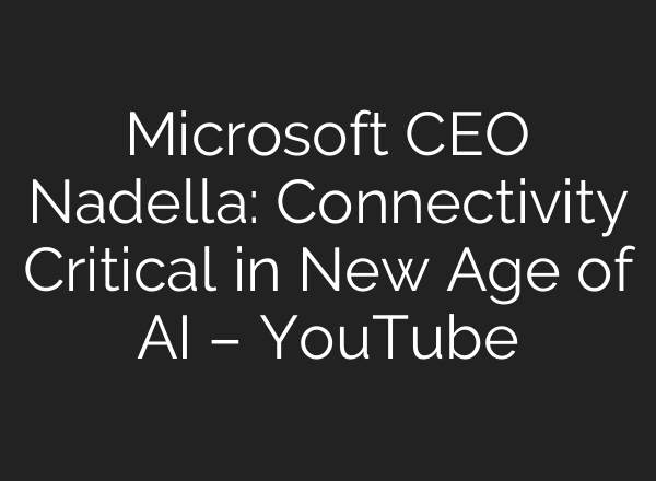 Microsoft CEO Nadella: Connectivity Critical in New Age of <b>AI</b> – YouTube