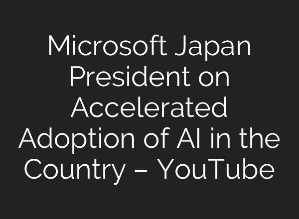 Microsoft Japan President on Accelerated Adoption of <b>AI</b> in the Country – YouTube