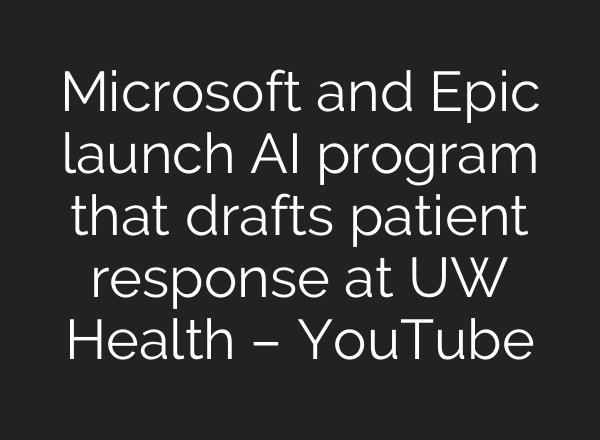 Microsoft and Epic launch <b>AI</b> program that drafts patient response at UW Health – YouTube