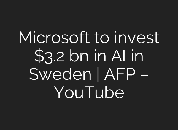 Microsoft to invest $3.2 bn in <b>AI</b> in Sweden | AFP – YouTube