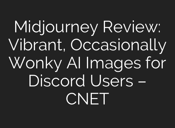 <b>Midjourney</b> Review: Vibrant, Occasionally Wonky AI Images for Discord Users – CNET