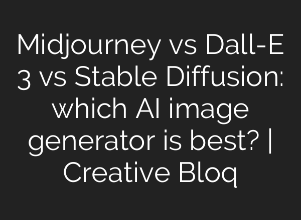 <b>Midjourney</b> vs Dall-E 3 vs Stable Diffusion: which AI image generator is best? | Creative Bloq
