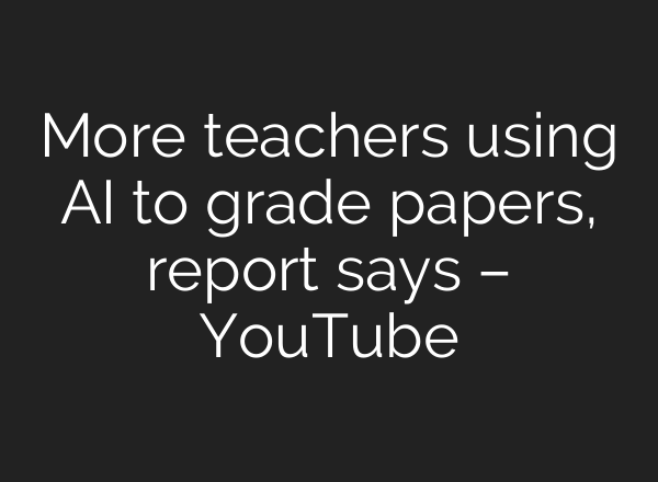 More teachers using <b>AI</b> to grade papers, report says – YouTube