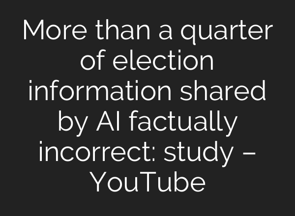 More than a quarter of election information shared by <b>AI</b> factually incorrect: study – YouTube