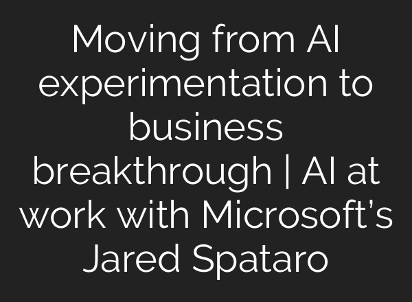 Moving from <b>AI</b> experimentation to business breakthrough | <b>AI</b> at work with Microsoft’s Jared Spataro