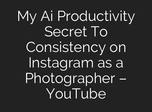 My <b>Ai</b> Productivity Secret To Consistency on Instagram as a Photographer – YouTube