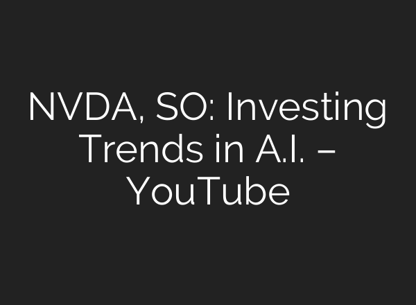 NVDA, SO: Investing Trends in <b>A.I.</b> – YouTube