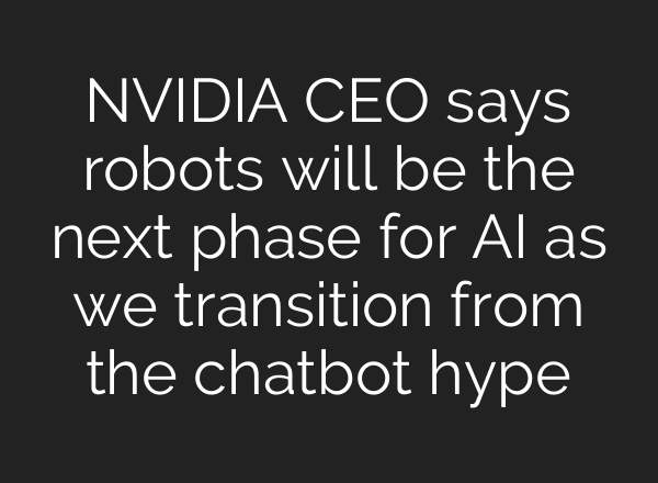 NVIDIA CEO says robots will be the next phase for AI as we transition from the chatbot hype
