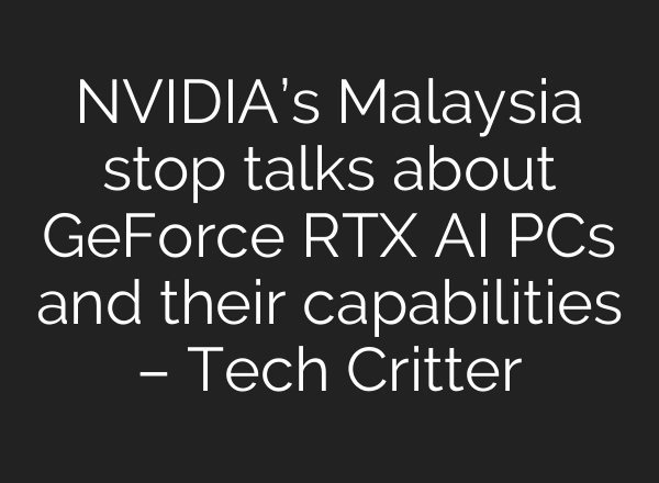 NVIDIA’s Malaysia stop talks about GeForce RTX AI PCs and their capabilities – Tech Critter