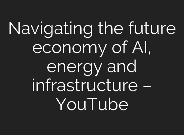 Navigating the future economy of <b>AI</b>, energy and infrastructure – YouTube