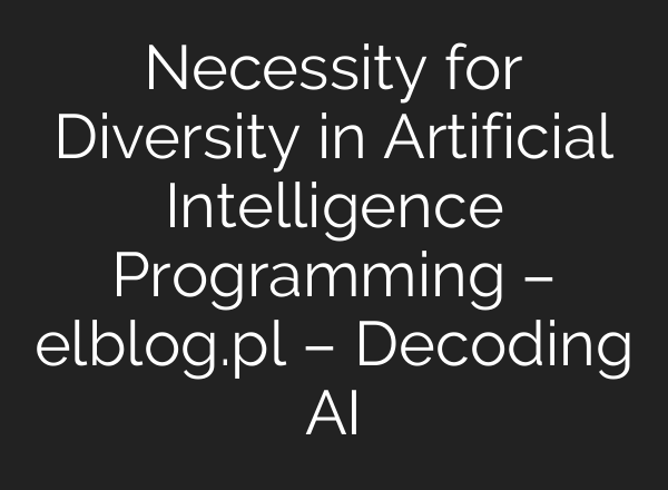 Necessity for Diversity in Artificial Intelligence Programming – elblog.pl – Decoding AI