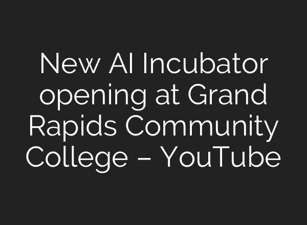 New <b>AI</b> Incubator opening at Grand Rapids Community College – YouTube