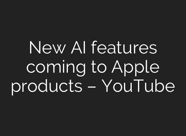 New <b>AI</b> features coming to Apple products – YouTube