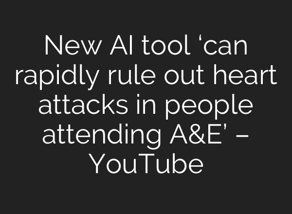 New <b>AI</b> tool ‘can rapidly rule out heart attacks in people attending A&E’ – YouTube
