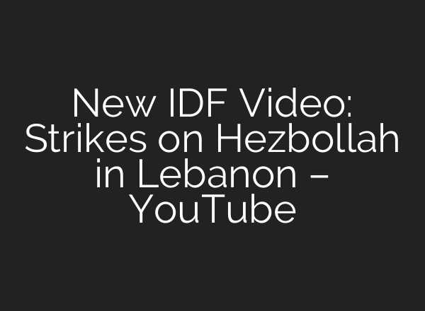 New IDF Video: Strikes on Hezbollah in Lebanon – YouTube