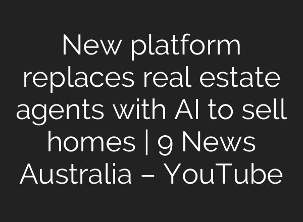 New platform replaces real estate agents with <b>AI</b> to sell homes | 9 News Australia – YouTube