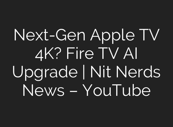 Next-Gen Apple TV 4K? Fire TV <b>AI</b> Upgrade | Nit Nerds News – YouTube