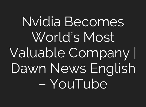Nvidia Becomes World’s Most Valuable Company | Dawn News English – YouTube