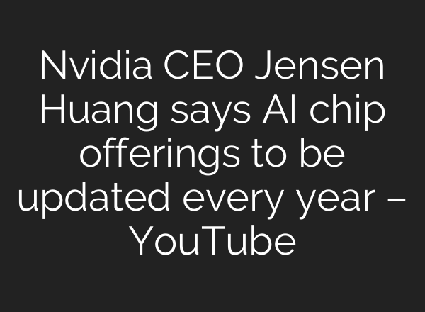 Nvidia CEO Jensen Huang says <b>AI</b> chip offerings to be updated every year – YouTube