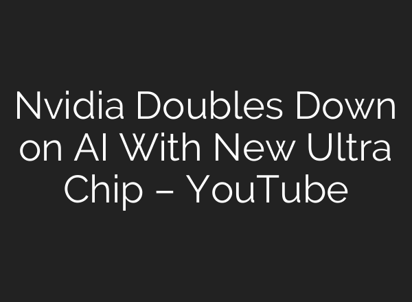 Nvidia Doubles Down on <b>AI</b> With New Ultra Chip – YouTube