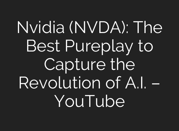 Nvidia (NVDA): The Best Pureplay to Capture the Revolution of <b>A.I.</b> – YouTube