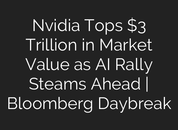Nvidia Tops $3 Trillion in Market Value as <b>AI</b> Rally Steams Ahead | Bloomberg Daybreak
