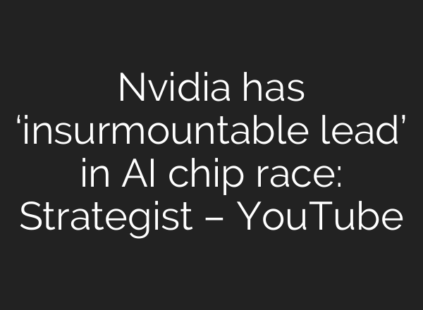 Nvidia has ‘insurmountable lead’ in <b>AI</b> chip race: Strategist – YouTube