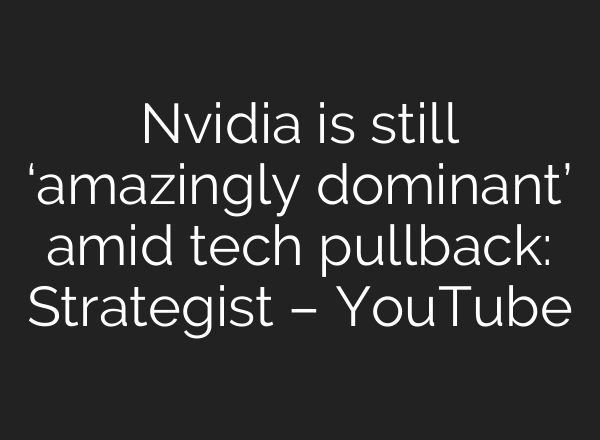Nvidia is still ‘amazingly dominant’ amid tech pullback: Strategist – YouTube