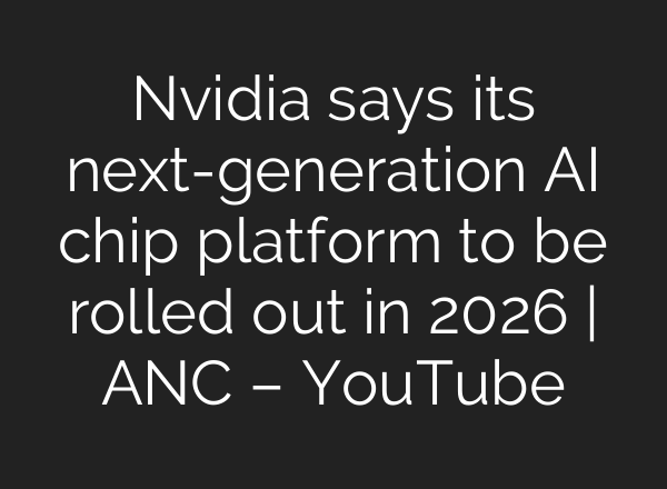 Nvidia says its next-generation <b>AI</b> chip platform to be rolled out in 2026 | ANC – YouTube
