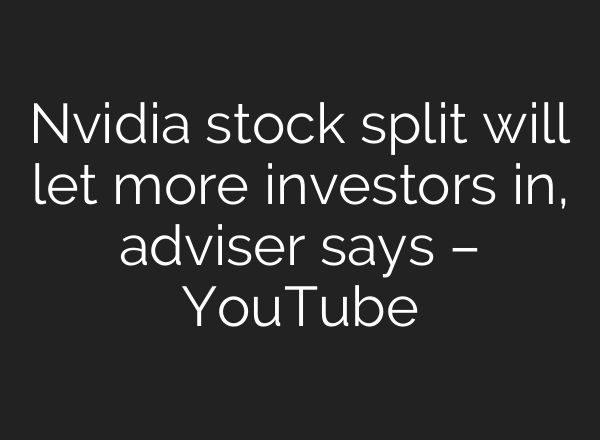 Nvidia stock split will let more investors in, adviser says – YouTube