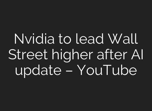 Nvidia to lead Wall Street higher after <b>AI</b> update – YouTube