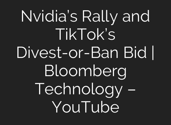 Nvidia’s Rally and TikTok’s Divest-or-Ban Bid | Bloomberg Technology – YouTube