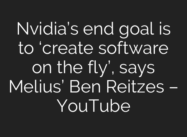 Nvidia’s end goal is to ‘create software on the fly’, says Melius’ Ben Reitzes – YouTube