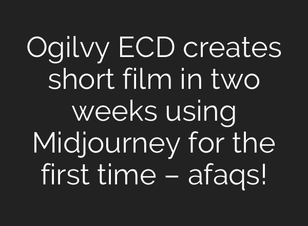 Ogilvy ECD creates short film in two weeks using <b>Midjourney</b> for the first time – afaqs!