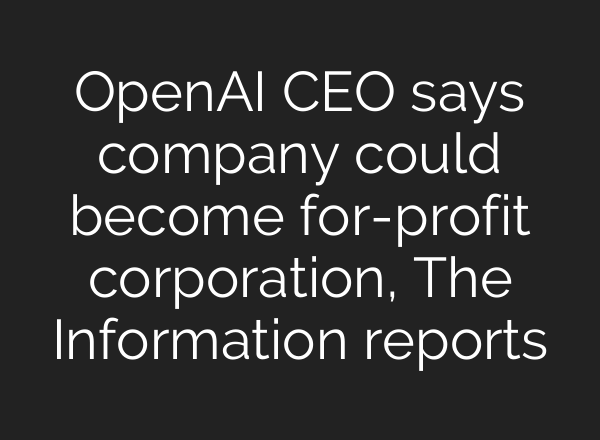 <b>OpenAI</b> CEO says company could become for-profit corporation, The Information reports