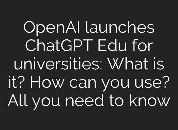 <b>OpenAI</b> launches ChatGPT Edu for universities: What is it? How can you use? All you need to know