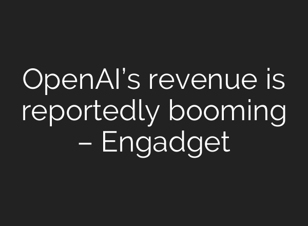<b>OpenAI’s</b> revenue is reportedly booming – Engadget
