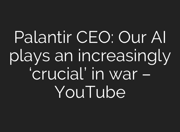 Palantir CEO: Our <b>AI</b> plays an increasingly ‘crucial’ in war – YouTube